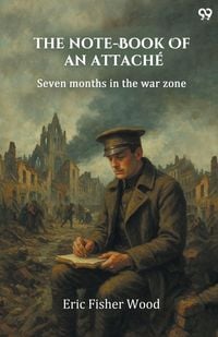 Produktbild: The Note-Book Of An Attache Seven Months In The War Zone