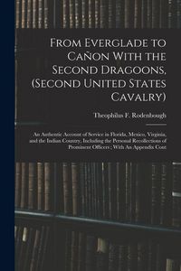 Produktbild: From Everglade to Ca&ntilde;on With the Second Dragoons, (second United States Cavalry): An Authentic Account of Service in Florida, Mexico, Virginia, and th