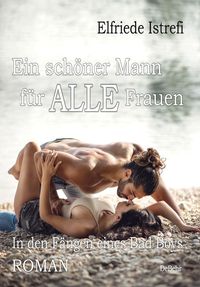 Produktbild: Ein sch&ouml;ner Mann f&uuml;r ALLE Frauen - In den F&auml;ngen eines Bad Boys - Roman