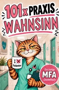 Produktbild: 101 Mal Praxiswahnsinn: Das lustige Anti-Stress-Geschenkbuch f&uuml;r Medizinische Fachangestellte - zum Schmunzeln, Wiedererkennen und Weiterschenken
