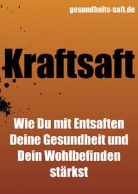 Produktbild: Kraftsaft - wie Du mit Entsaften Deine Gesundheit und Dein Wohlbefinden st&auml;rkst