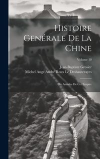 Produktbild: Histoire Gen&eacute;rale De La Chine: Ou Annales De Cet Empire; Volume 10