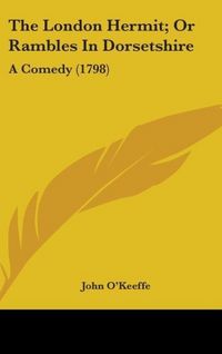 Produktbild: O'Keeffe, J: London Hermit; Or Rambles In Dorsetshire
