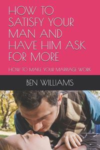 Produktbild: How to Satisfy Your Man and Have Him Ask for More