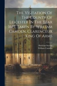 Produktbild: The Visitation Of The County Of Leicester In The Year 1619, Taken By William Camden, Clarenceux King Of Arms