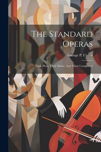 Produktbild: The Standard Operas: Their Plots, Their Music, And Their Composers