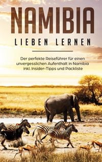 Produktbild: Namibia lieben lernen: Der perfekte Reisef&uuml;hrer f&uuml;r einen unvergesslichen Aufenthalt in Namibia inkl. Insider-Tipps und Packliste