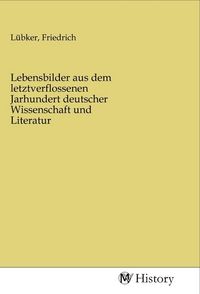 Produktbild: Lebensbilder aus dem letztverflossenen Jarhundert deutscher Wissenschaft und Literatur
