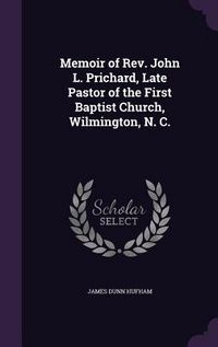 Produktbild: Memoir of Rev. John L. Prichard, Late Pastor of the First Baptist Church, Wilmington, N. C.