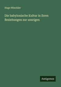 Produktbild: Die babylonische Kultur in ihren Beziehungen zur unsrigen