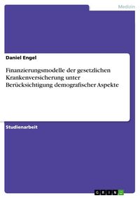 Produktbild: Finanzierungsmodelle der gesetzlichen Krankenversicherung unter Ber&uuml;cksichtigung demografischer Aspekte