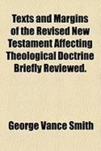 Produktbild: Texts and Margins of the Revised New Testament Affecting Theological Doctrine Briefly Reviewed.