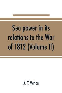 Produktbild: Sea power in its relations to the War of 1812 (Volume II)