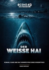 Produktbild: Der Weisse Hai &ndash; Roman, Filme und das Verm&auml;chtnis eines Kinomythos (Scene 42-Das Filmarchiv)