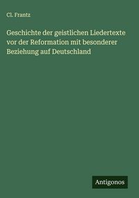 Produktbild: Geschichte der geistlichen Liedertexte vor der Reformation mit besonderer Beziehung auf Deutschland