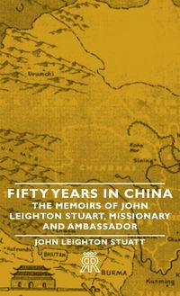 Produktbild: Fifty Years in China - The Memoirs of John Leighton Stuart, Missionary and Ambassador
