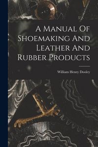 Produktbild: A Manual Of Shoemaking And Leather And Rubber Products