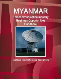 Produktbild: Myanmar Telecommunication Industry Business Opportunities Handbook - Strategic Information and Regulations