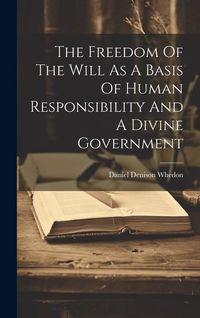 Produktbild: The Freedom Of The Will As A Basis Of Human Responsibility And A Divine Government