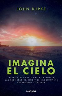 Produktbild: Imagina El Cielo: Experiencias Cercanas a la Muerte, Las Promesas de Dios Y El Emocionante Futuro Que Te Espera / Imagine Heaven