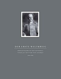 Produktbild: Der Erste Weltkrieg. Kriegstagebuch des Generals Nikolaus Ritter von Endres