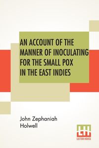 Produktbild: An Account Of The Manner Of Inoculating For The Small Pox In The East Indies
