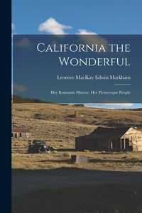 Produktbild: California the Wonderful: Her Romantic History, Her Picturesque People