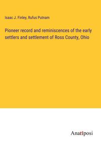 Produktbild: Pioneer record and reminiscences of the early settlers and settlement of Ross County, Ohio