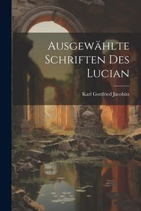 Produktbild: Ausgew&auml;hlte Schriften Des Lucian