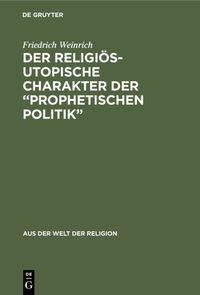 Der religiös-utopische Charakter der “prophetischen Politik” Friedrich Weinrich