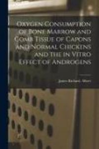 Produktbild: Oxygen Consumption of Bone Marrow and Comb Tissue of Capons and Normal Chickens and the in Vitro Effect of Androgens
