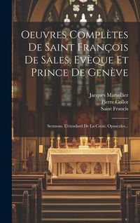 Produktbild: Oeuvres Compl&egrave;tes De Saint Fran&ccedil;ois De Sales, Ev&egrave;que Et Prince De Gen&egrave;ve: Sermons. L'etendard De La Croix. Opuscules...