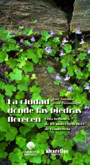 Produktbild: La ciudad donde las piedras florecen : gu&iacute;a bot&aacute;nica de los muros hist&oacute;ricos de Compostela