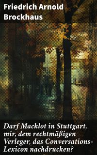 Produktbild: Darf Macklot in Stuttgart, mir, dem rechtm&auml;&szlig;igen Verleger, das Conversations-Lexicon nachdrucken?