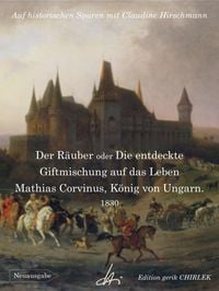 Produktbild: Der R&auml;uber oder Die entdeckte Giftmischung auf das Leben Mathias Corvinus, K&ouml;nig von Ungarn