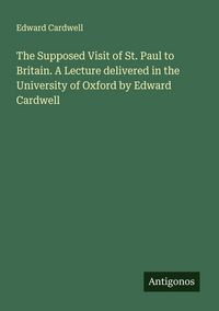 Produktbild: The Supposed Visit of St. Paul to Britain. A Lecture delivered in the University of Oxford by Edward Cardwell