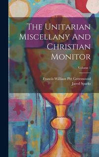 Produktbild: The Unitarian Miscellany And Christian Monitor; Volume 1
