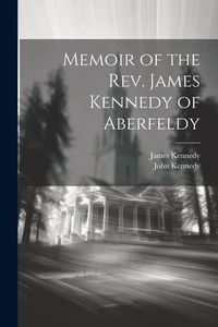 Produktbild: Memoir of the Rev. James Kennedy of Aberfeldy