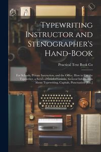 Produktbild: Typewriting Instructor and Stenographer's Hand-Book: For Schools, Private Instruction, and the Office. How to Use the Typewriter, a Series of Graded L