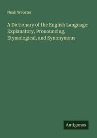 Produktbild: A Dictionary of the English Language: Explanatory, Pronouncing, Etymological, and Synonymous
