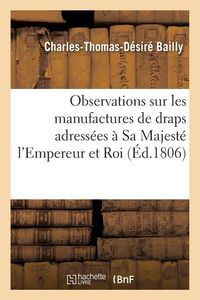 Produktbild: Observations Sur Les Manufactures de Draps Adress&eacute;es &Agrave; Sa Majest&eacute; l'Empereur Et Roi