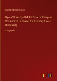 Produktbild: Slips of Speech; a Helpful Book for Everyone Who Aspires to Correct the Everyday Errors of Speaking