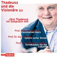 Produktbild: J&ouml;rg Thadeusz im Gespr&auml;ch mit Prof. Dr. Ralf Jaumann, Prof. Dr. Agnes Fl&ouml;el und Prof. Dr. Christoph Langhof - Thadeusz und die Vision&auml;re, Teil 2 (Ungek&uuml;rzt)