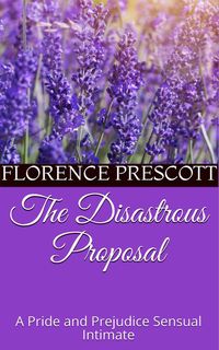 Produktbild: The Disastrous Proposal: A Pride and Prejudice Sensual Intimate (Mr. Darcy's Letter, #1)