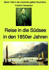 Reise in die Südsee in den 1850er Jahren - Band 143e in der maritimen gelben Buchreihe bei Jürgen Ruszkowski Friedrich Gerstecker