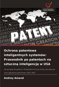 Produktbild: Ochrona patentowa inteligentnych system&oacute;w: Przewodnik po patentach na sztuczn&iquest; inteligencj&iquest; w USA