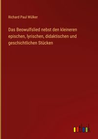 Produktbild: Das Beowulfslied nebst den kleineren epischen, lyrischen, didaktischen und geschichtlichen St&uuml;cken