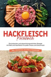 Produktbild: Hackfleisch Kochbuch: Die leckersten und abwechslungsreichsten Rezepte mit Mett und Hackfleisch f&uuml;r jeden Anlass und Geschmack - inkl. Fr&uuml;hst&uuml;ck, Sala