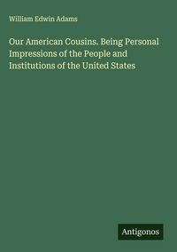 Produktbild: Our American Cousins. Being Personal Impressions of the People and Institutions of the United States