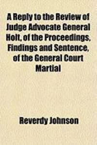 Produktbild: A Reply to the Review of Judge Advocate General Holt, of the Proceedings, Findings and Sentence, of the General Court Martial